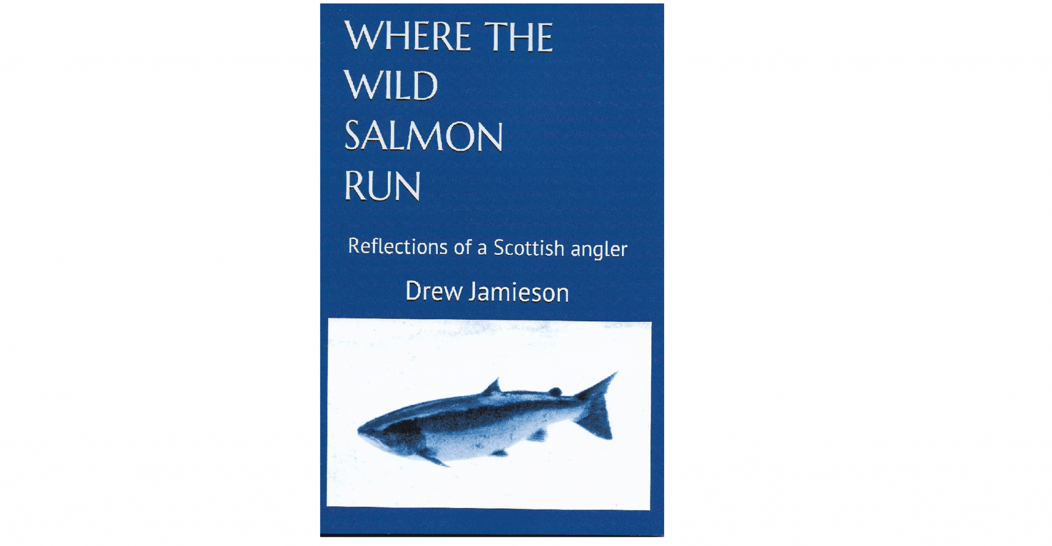 BOOK “WHERE THE WILD SALMON RUN Reflections Of A Scottish Angler